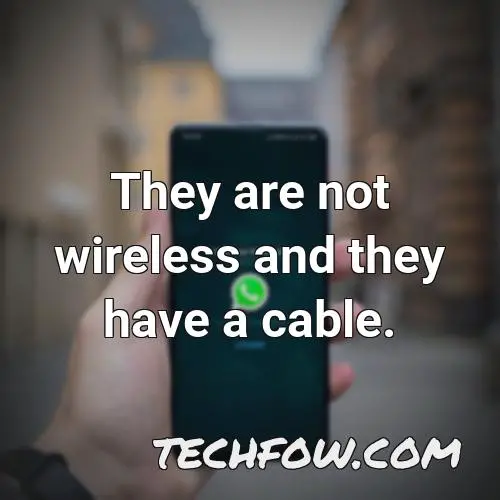 they are not wireless and they have a cable