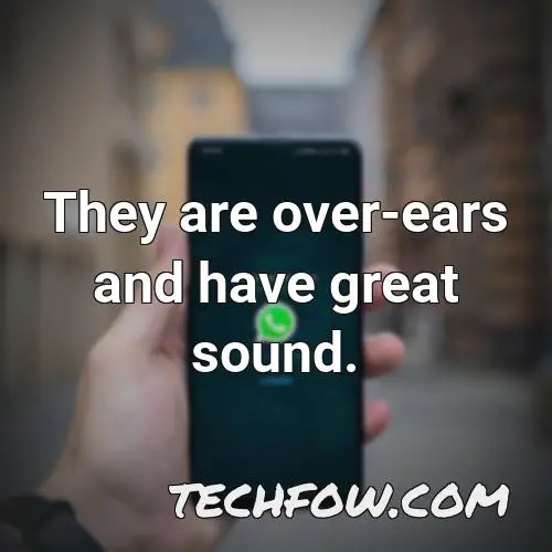they are over ears and have great sound