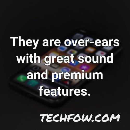 they are over ears with great sound and premium features