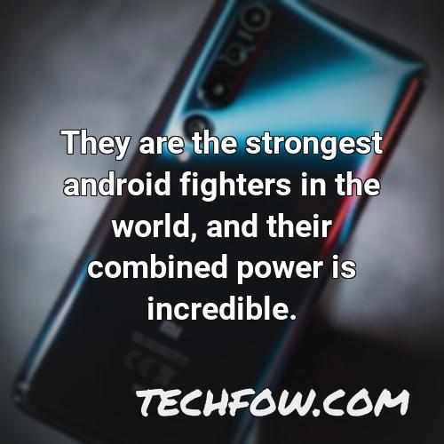 they are the strongest android fighters in the world and their combined power is incredible