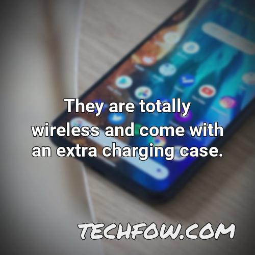 they are totally wireless and come with an extra charging case