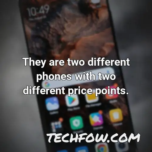 they are two different phones with two different price points