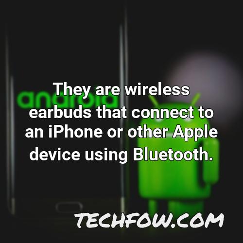 they are wireless earbuds that connect to an iphone or other apple device using bluetooth