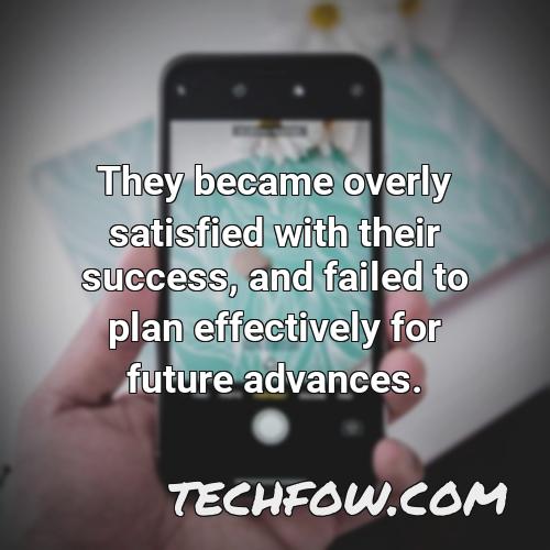 they became overly satisfied with their success and failed to plan effectively for future advances