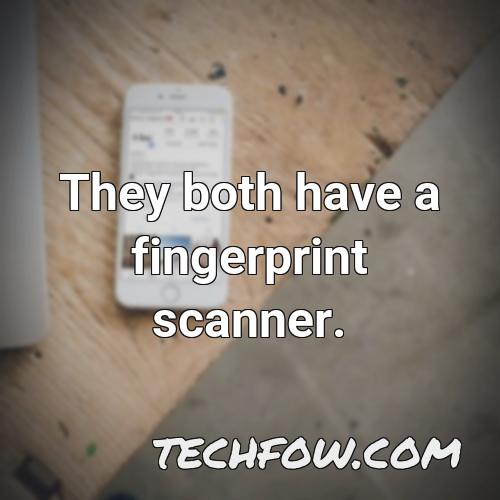 they both have a fingerprint scanner