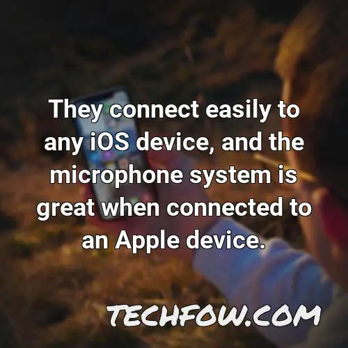 they connect easily to any ios device and the microphone system is great when connected to an apple device