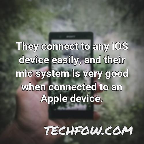they connect to any ios device easily and their mic system is very good when connected to an apple device