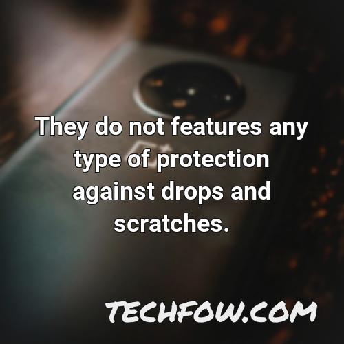 they do not features any type of protection against drops and scratches