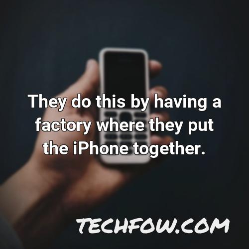 they do this by having a factory where they put the iphone together