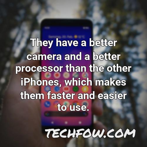 they have a better camera and a better processor than the other iphones which makes them faster and easier to use
