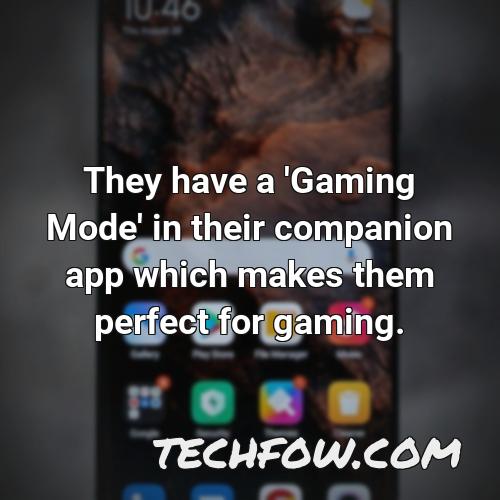 they have a gaming mode in their companion app which makes them perfect for gaming