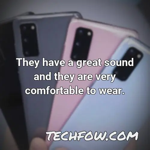 they have a great sound and they are very comfortable to wear