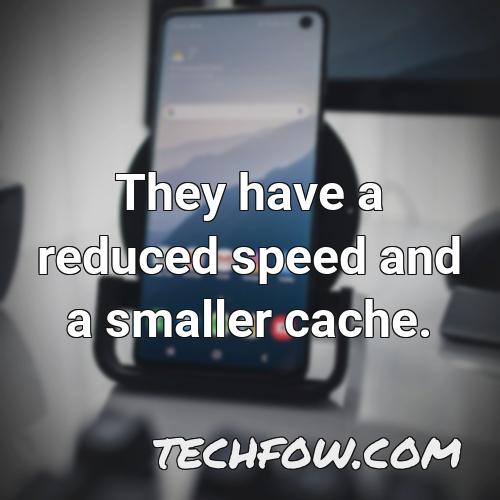 they have a reduced speed and a smaller cache