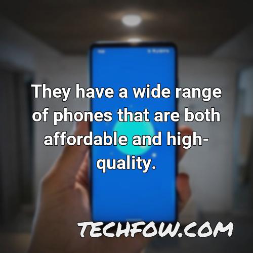 they have a wide range of phones that are both affordable and high quality