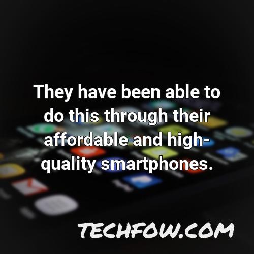 they have been able to do this through their affordable and high quality smartphones