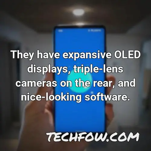 they have expansive oled displays triple lens cameras on the rear and nice looking software