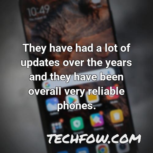 they have had a lot of updates over the years and they have been overall very reliable phones