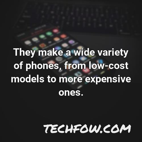 they make a wide variety of phones from low cost models to more expensive ones