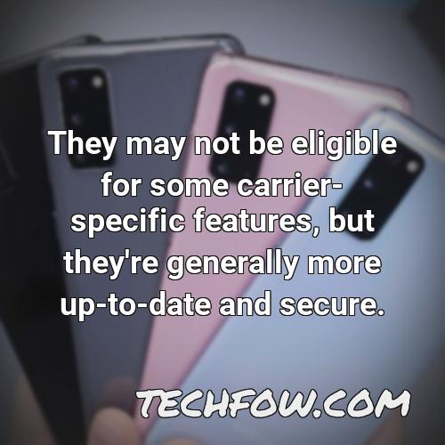 they may not be eligible for some carrier specific features but they re generally more up to date and secure