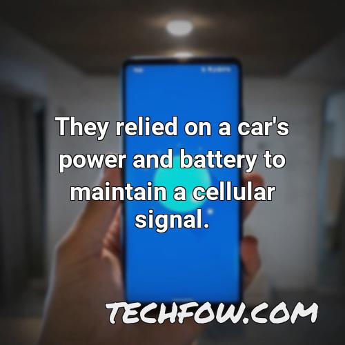 they relied on a car s power and battery to maintain a cellular signal