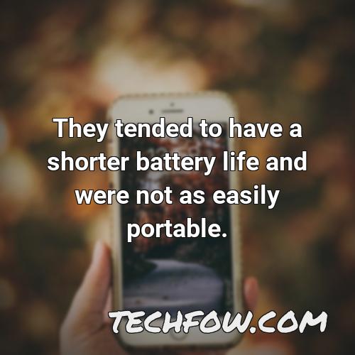 they tended to have a shorter battery life and were not as easily portable