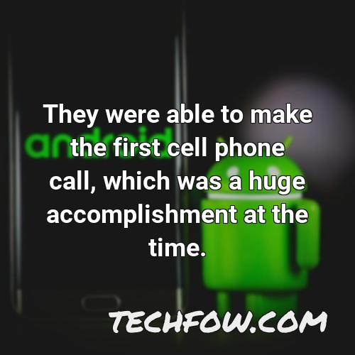 they were able to make the first cell phone call which was a huge accomplishment at the time