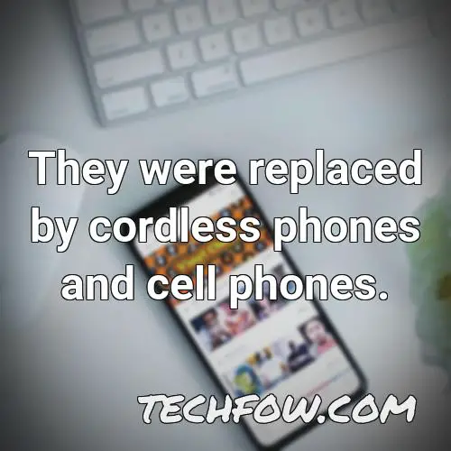 they were replaced by cordless phones and cell phones