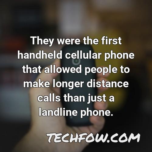 they were the first handheld cellular phone that allowed people to make longer distance calls than just a landline phone