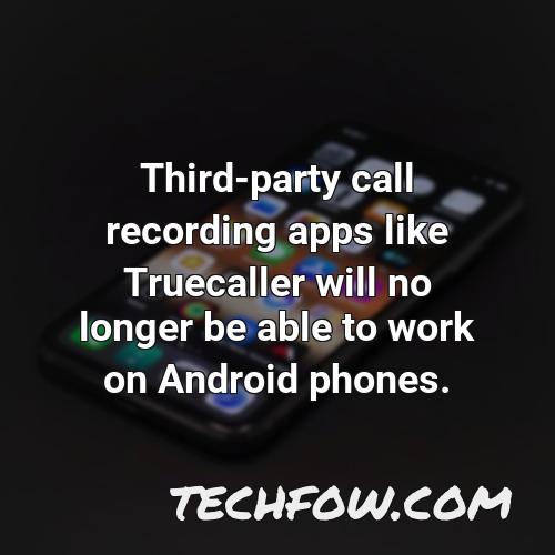 third party call recording apps like truecaller will no longer be able to work on android phones