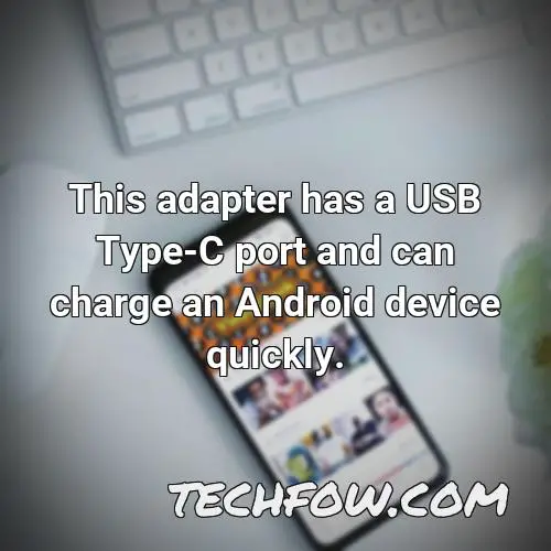 this adapter has a usb type c port and can charge an android device quickly