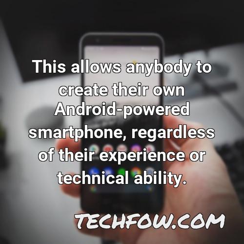 this allows anybody to create their own android powered smartphone regardless of their experience or technical ability