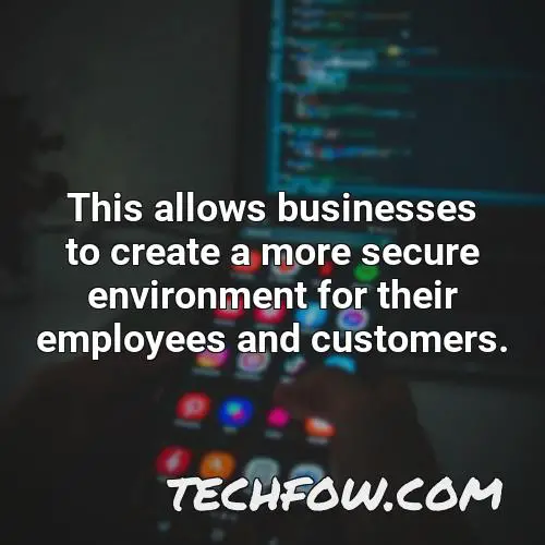 this allows businesses to create a more secure environment for their employees and customers