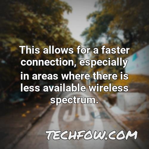 this allows for a faster connection especially in areas where there is less available wireless spectrum