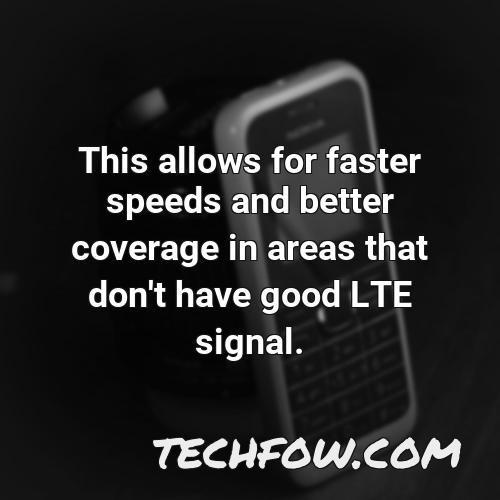 this allows for faster speeds and better coverage in areas that don t have good lte signal