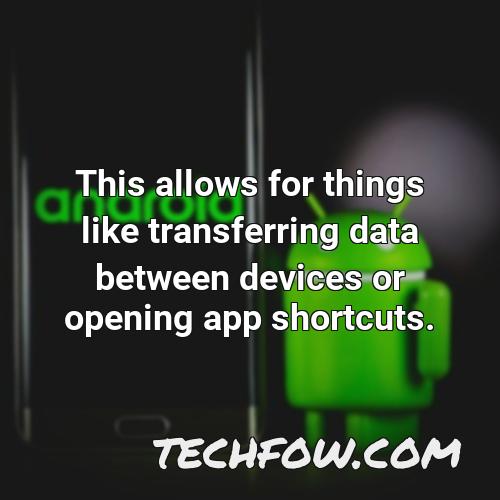 this allows for things like transferring data between devices or opening app shortcuts