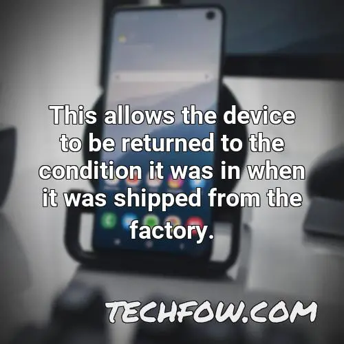 this allows the device to be returned to the condition it was in when it was shipped from the factory