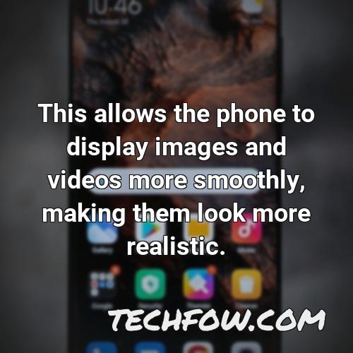 this allows the phone to display images and videos more smoothly making them look more realistic