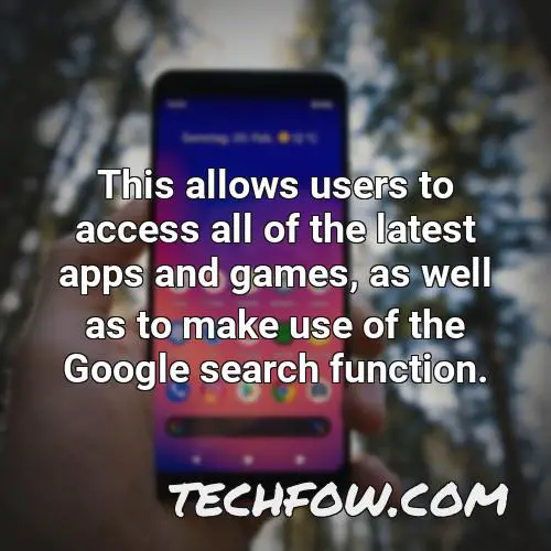 this allows users to access all of the latest apps and games as well as to make use of the google search function