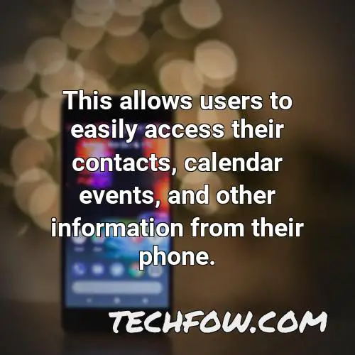 this allows users to easily access their contacts calendar events and other information from their phone
