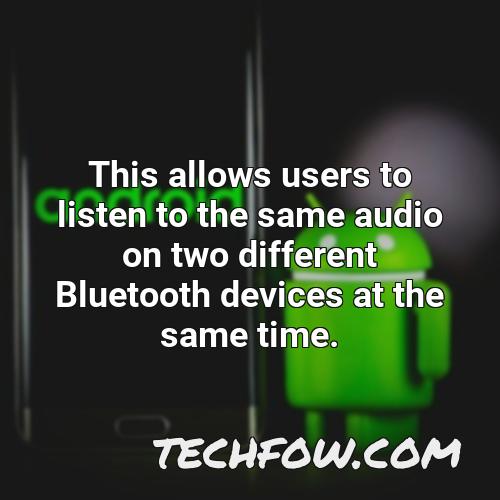 this allows users to listen to the same audio on two different bluetooth devices at the same time