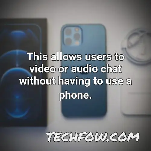 this allows users to video or audio chat without having to use a phone