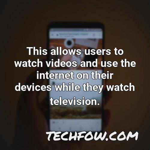 this allows users to watch videos and use the internet on their devices while they watch television