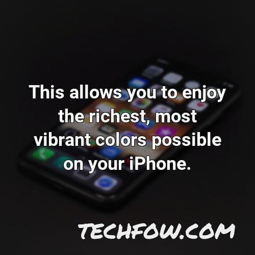 this allows you to enjoy the richest most vibrant colors possible on your iphone