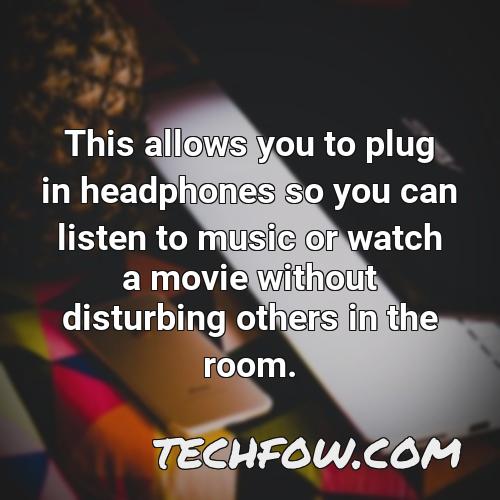 this allows you to plug in headphones so you can listen to music or watch a movie without disturbing others in the room