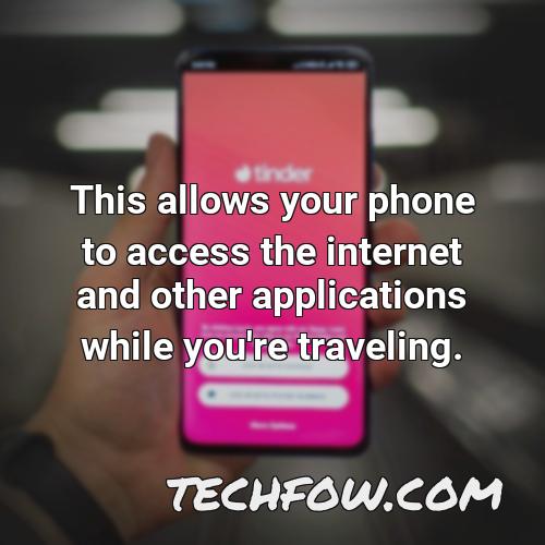 this allows your phone to access the internet and other applications while you re traveling