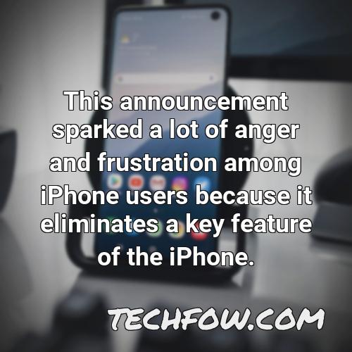 this announcement sparked a lot of anger and frustration among iphone users because it eliminates a key feature of the iphone