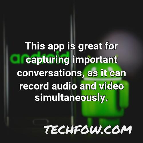 this app is great for capturing important conversations as it can record audio and video simultaneously