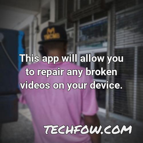 this app will allow you to repair any broken videos on your device