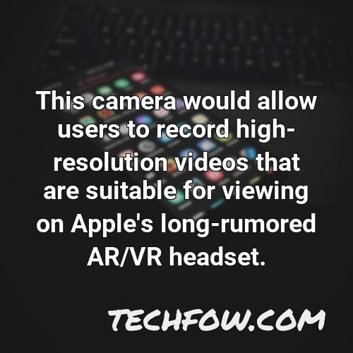 this camera would allow users to record high resolution videos that are suitable for viewing on apple s long rumored ar vr headset