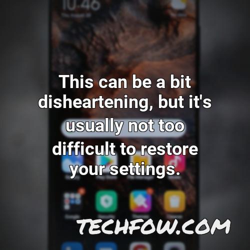 this can be a bit disheartening but it s usually not too difficult to restore your settings